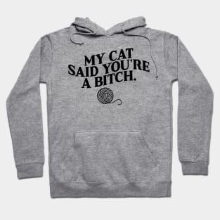 My Cat Said You're A Bitch Funny Cat Hoodie